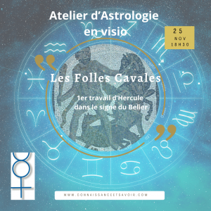 Atelier d'astrologie en visio - Mardi 25 novembre à 18h30 Les Folles Cavales : Plongez au cœur du premier Travail d’Hercule En astrologie, les folles cavales… vous les connaissez sans doute déjà. Ce sont ces pensées qui galopent sans prévenir, ces élans intérieurs qui emportent tout, ces mouvements du mental qui nous éloignent de nous-même. Elles sont fougueuses, imprévisibles… et parfois épuisantes. Mercure, maître ésotérique du Bélier, vient poser une lumière douce sur ce tumulte. Il relie, il ordonne, il apaise. Il nous montre comment transformer ce galop intérieur en un mouvement juste, inspiré celui de l’âme qui commence à se faire entendre.
