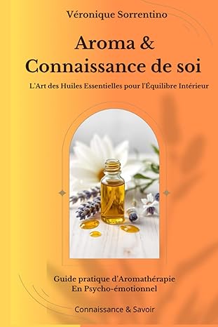 Guide pratique d'Aromathérapie en Psycho-Emotionnel Ce livre propose une approche holistique de l’aromathérapie, centrée sur la connaissance de soi et l’équilibre psycho-émotionnel.